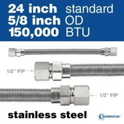 Cambridge 5/8 In. OD X 1/2 In. FIP X 1/2 In. FIP X 24 In. Stainless Steel Standard Gas Connector (150,000 BTU) 10 Cambridge 5/8 In. OD X 1/2 In. FIP X 1/2 In. FIP X 24 In. Stainless Steel Standard Gas Connector (150,000 BTU) -Fire Place Store cambridge gas fittings connectors c gc 581212ff 24ec 1f 1000