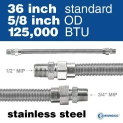 Cambridge 5/8 In. OD X 1/2 In. MIP X 3/4 In. MIP X 36 In. Stainless Steel Standard Gas Connector (125,000 BTU) 10 Cambridge 5/8 In. OD X 1/2 In. MIP X 3/4 In. MIP X 36 In. Stainless Steel Standard Gas Connector (125,000 BTU) -Fire Place Store cambridge gas fittings connectors c gc 581234mm 36ec 1f 1000